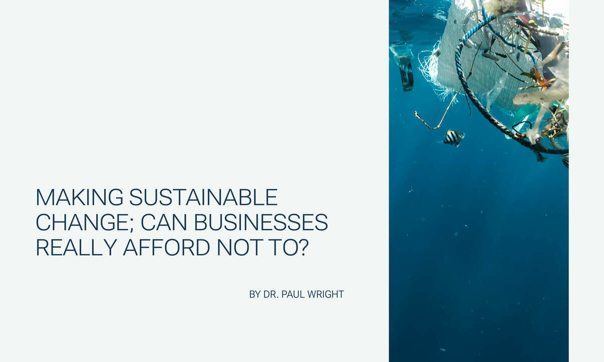 Making Sustainable Change; Can Businesses Really Afford NOT To? .